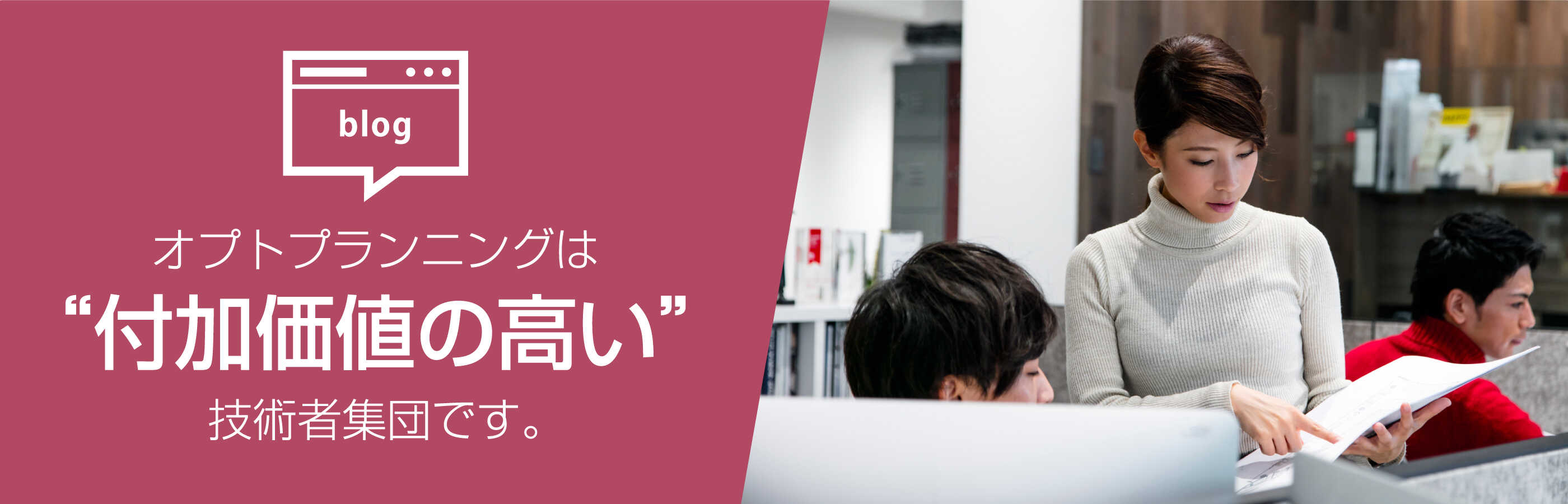 オプトプランニングは“付加価値の高い”技術者集団です。